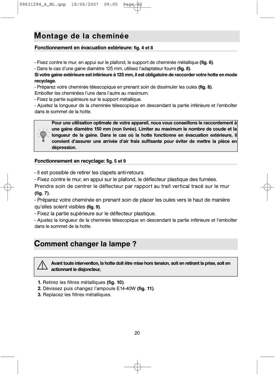 Si votre gaine extérieure est inférieure à 125 mm, il est obligatoire de raccorder votre hotte en mode recyclage. - Préparez votre cheminée télescopique en prenant soin de dissimuler les ouïes (fig.