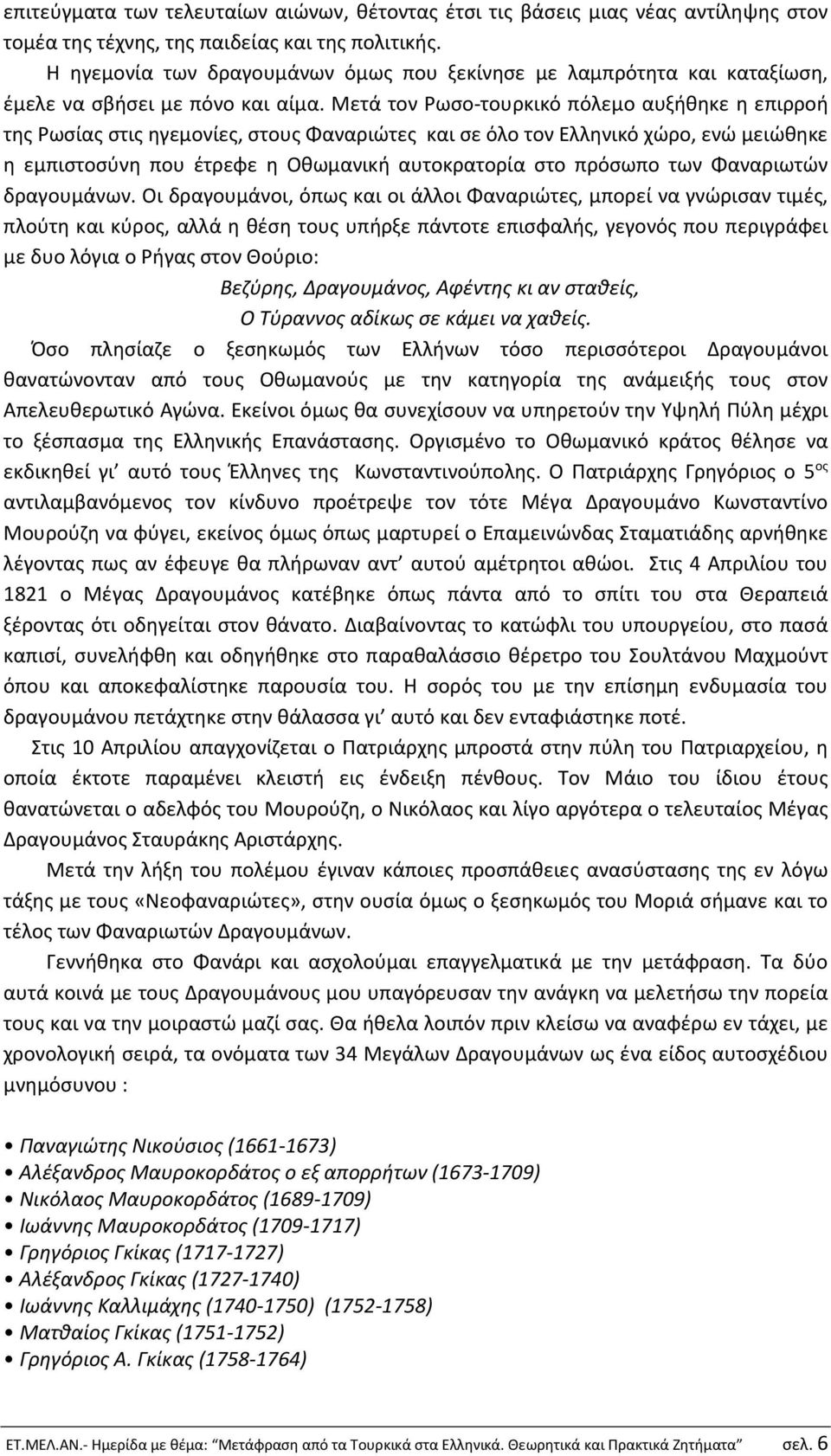 Μετά τον Ρωσο-τουρκικό πόλεμο αυξήθηκε η επιρροή της Ρωσίας στις ηγεμονίες, στους Φαναριώτες και σε όλο τον Ελληνικό χώρο, ενώ μειώθηκε η εμπιστοσύνη που έτρεφε η Οθωμανική αυτοκρατορία στο πρόσωπο