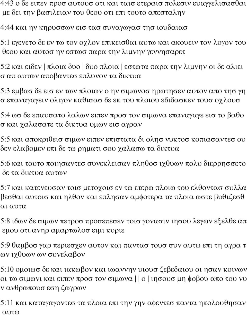 επλυνον τα δικτυα 5:3 εμβασ δε εισ εν των πλοιων ο ην σιμωνοσ ηρωτησεν αυτον απο τησ γη σ επαναγαγειν ολιγον καθισασ δε εκ του πλοιου εδιδασκεν τουσ οχλουσ 5:4 ωσ δε επαυσατο λαλων ειπεν προσ τον