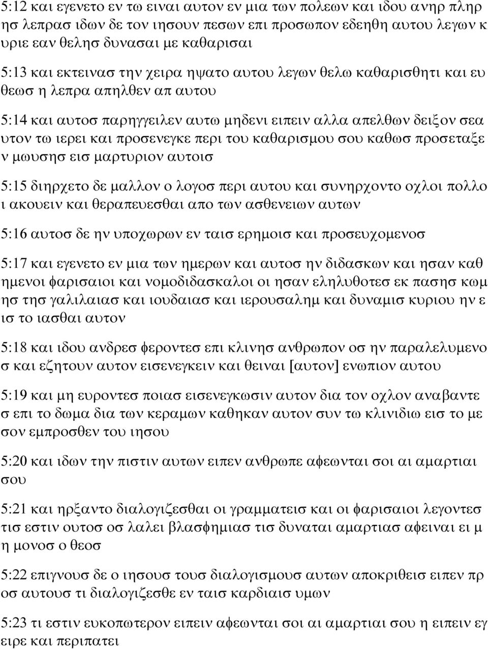 σου καθωσ προσεταξε ν μωυσησ εισ μαρτυριον αυτοισ 5:15 διηρχετο δε μαλλον ο λογοσ περι αυτου και συνηρχοντο οχλοι πολλο ι ακουειν και θεραπευεσθαι απο των ασθενειων αυτων 5:16 αυτοσ δε ην υποχωρων εν