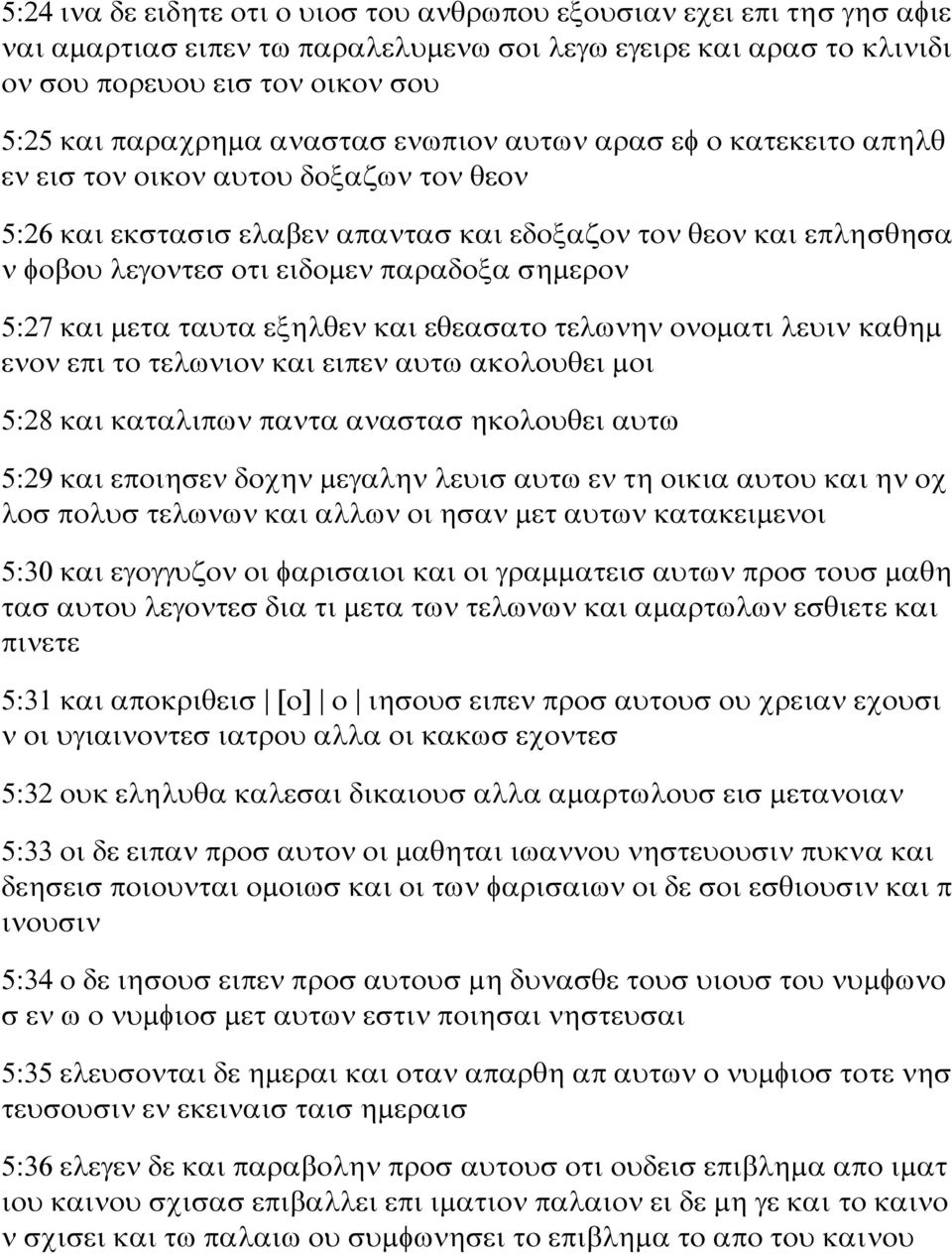 σημερον 5:27 και μετα ταυτα εξηλθεν και εθεασατο τελωνην ονοματι λευιν καθημ ενον επι το τελωνιον και ειπεν αυτω ακολουθει μοι 5:28 και καταλιπων παντα αναστασ ηκολουθει αυτω 5:29 και εποιησεν δοχην