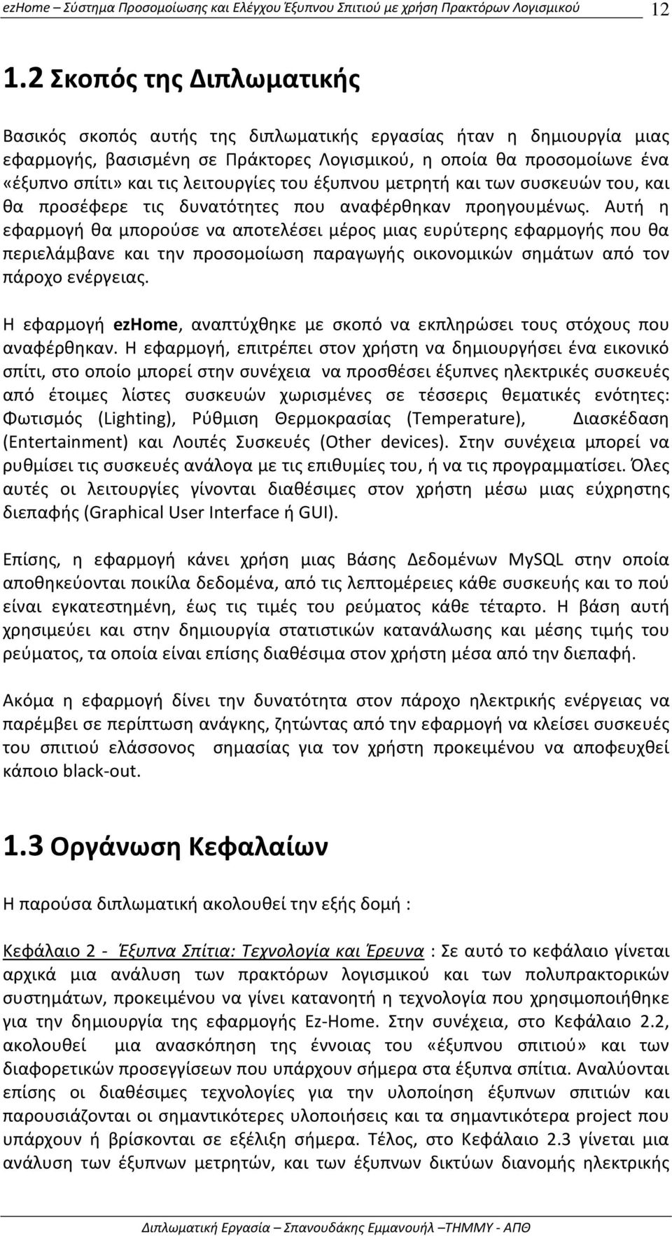 Αυτή η εφαρμογή θα μπορούσε να αποτελέσει μέρος μιας ευρύτερης εφαρμογής που θα περιελάμβανε και την προσομοίωση παραγωγής οικονομικών σημάτων από τον πάροχο ενέργειας.