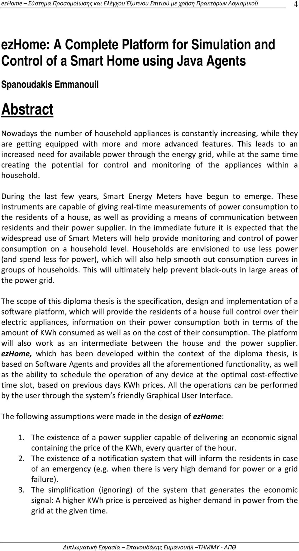 This leads to an increased need for available power through the energy grid, while at the same time creating the potential for control and monitoring of the appliances within a household.