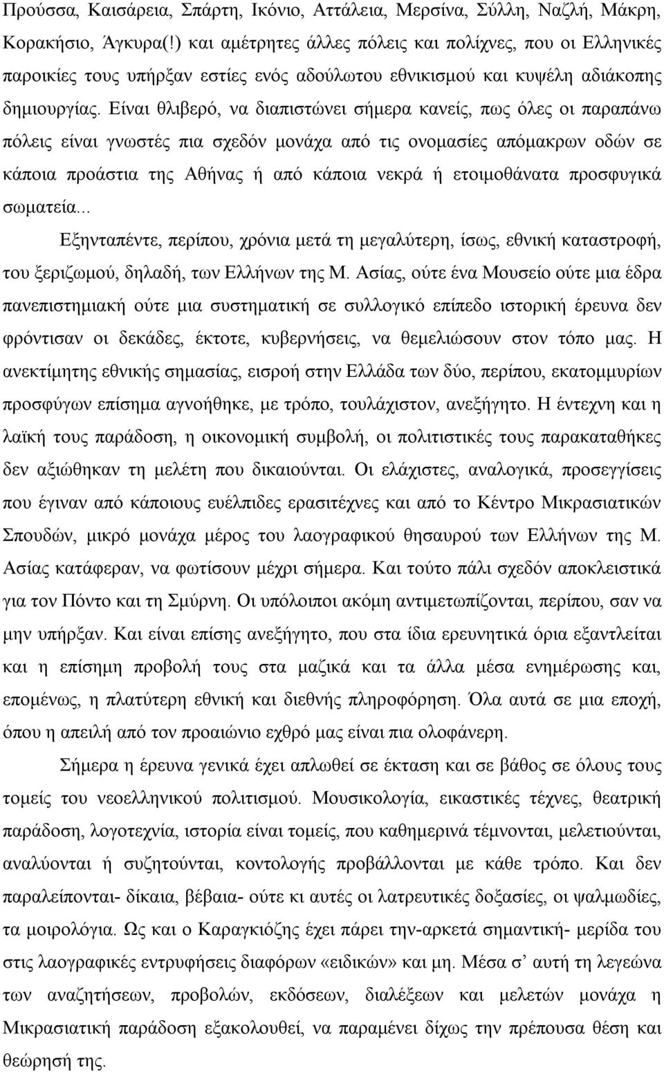 Είναι θλιβερό, να διαπιστώνει σήμερα κανείς, πως όλες οι παραπάνω πόλεις είναι γνωστές πια σχεδόν μονάχα από τις ονομασίες απόμακρων οδών σε κάποια προάστια της Αθήνας ή από κάποια νεκρά ή