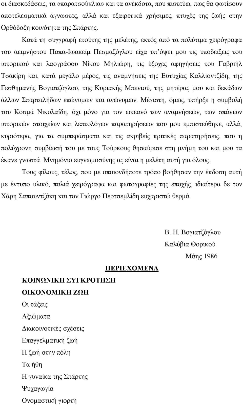 αφηγήσεις του Γαβριήλ Τσακίρη και, κατά μεγάλο μέρος, τις αναμνήσεις της Ευτυχίας Καλλιοντζίδη, της Γεσθημανής Βογιατζόγλου, της Κυριακής Μπενιού, της μητέρας μου και δεκάδων άλλων Σπαρταλήδων