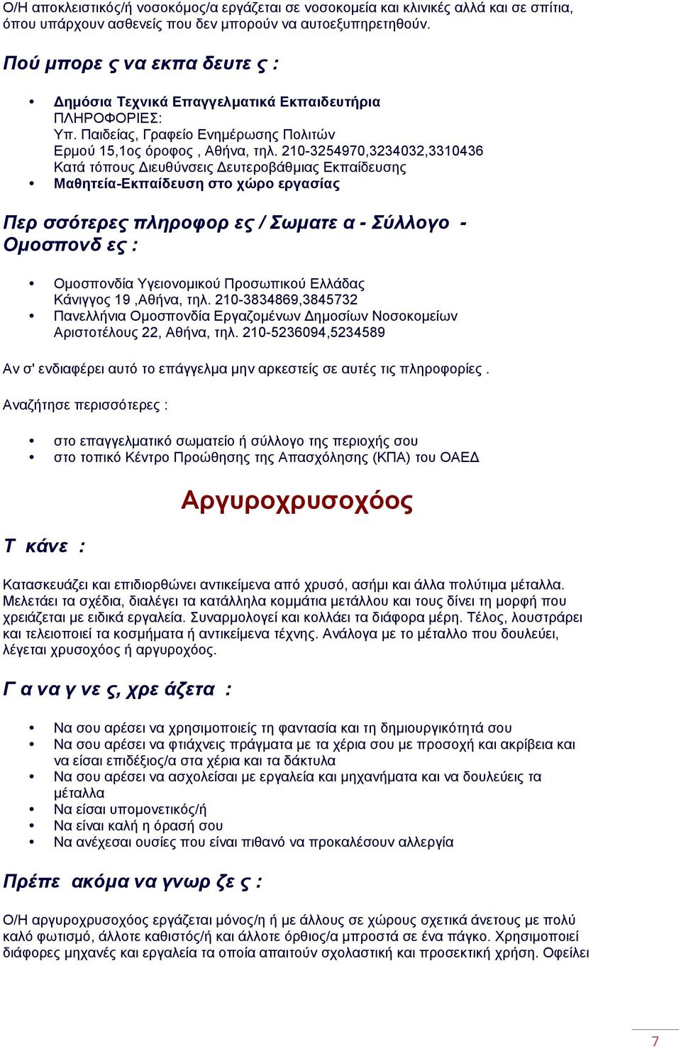 210-3254970,3234032,3310436 Περισσότερες πληροφορίες / Σωµατεία - Σύλλογοι - Οµοσπονδίες : Οµοσπονδία Υγειονοµικού Προσωπικού Ελλάδας Kάνιγγος 19,Αθήνα, τηλ.