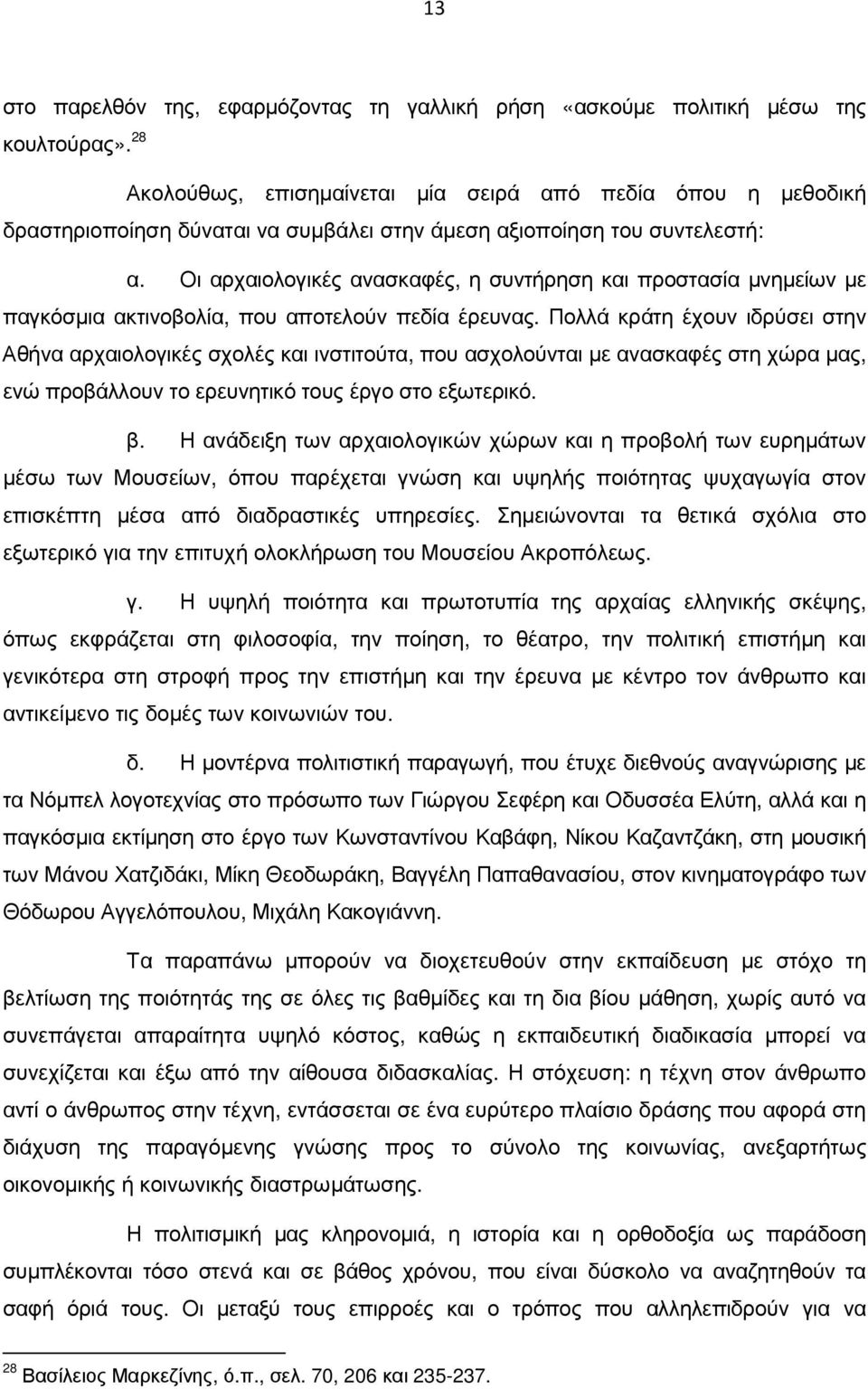 Οι αρχαιολογικές ανασκαφές, η συντήρηση και προστασία µνηµείων µε παγκόσµια ακτινοβολία, που αποτελούν πεδία έρευνας.