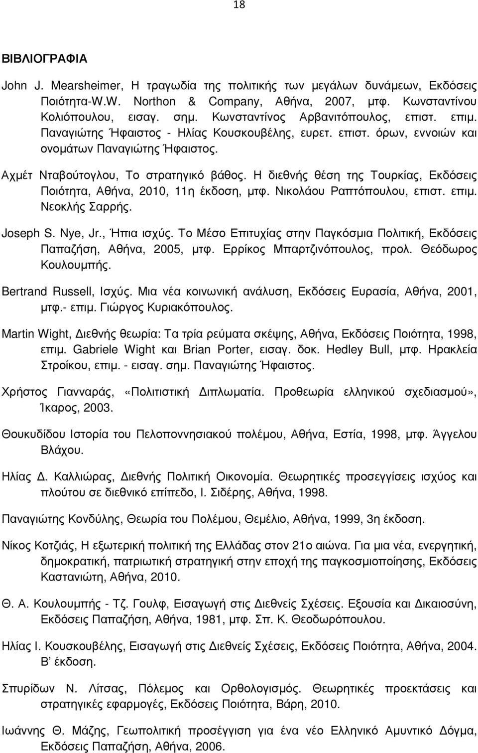 Η διεθνής θέση της Τουρκίας, Εκδόσεις Ποιότητα, Αθήνα, 2010, 11η έκδοση, µτφ. Νικολάου Ραπτόπουλου, επιστ. επιµ. Νεοκλής Σαρρής. Joseph S. Nye, Jr., Ήπια ισχύς.