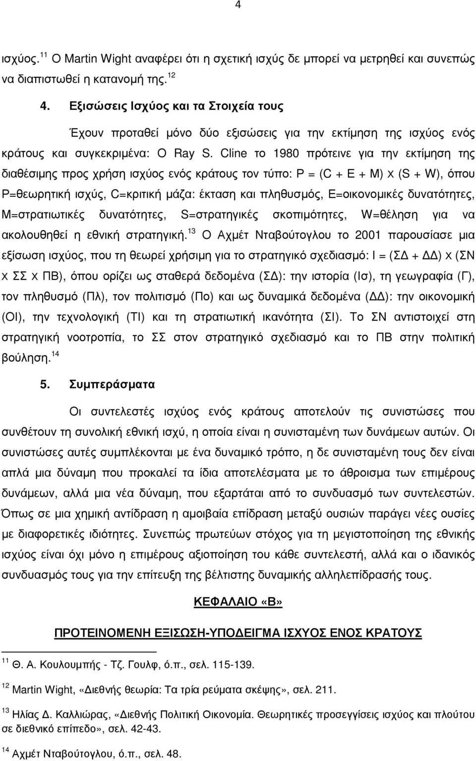 Cline το 1980 πρότεινε για την εκτίµηση της διαθέσιµης προς χρήση ισχύος ενός κράτους τον τύπο: Ρ = (C + Ε + Μ) Χ (S + W), όπου Ρ=θεωρητική ισχύς, C=κριτική µάζα: έκταση και πληθυσµός, Ε=οικονοµικές