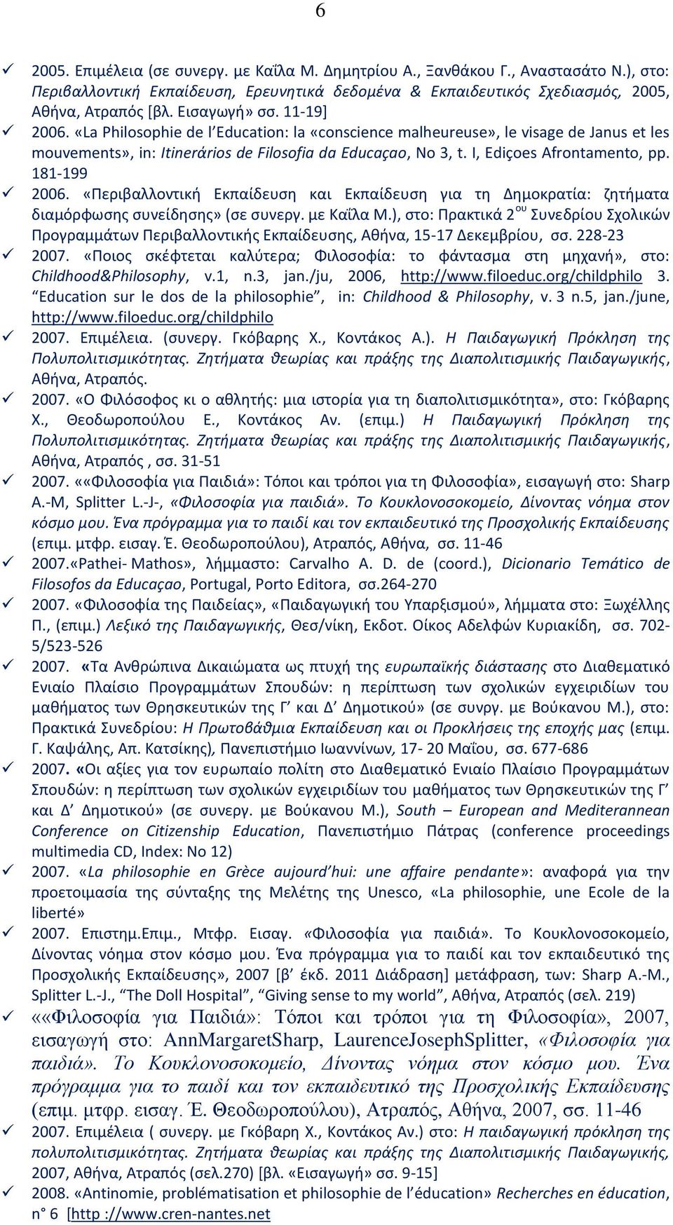 I, Ediçoes Afrontamento, pp. 181-199 2006. «Περιβαλλοντικι Εκπαίδευςθ και Εκπαίδευςθ για τθ Δθμοκρατία: ηθτιματα διαμόρφωςθσ ςυνείδθςθσ» (ςε ςυνεργ. με Καΐλα Μ.