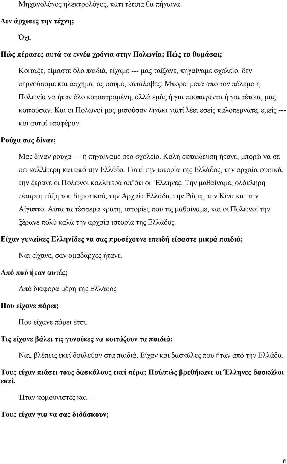 τον πόλεμο η Πολωνία να ήταν όλο καταστραμένη, αλλά εμάς ή για προπαγάντα ή για τέτοια, μας κοιτούσαν. Και οι Πολωνοί μας μισούσαν λιγάκι γιατί λέει εσείς καλοπερνάτε, εμείς --- και αυτοί υποφέραν.