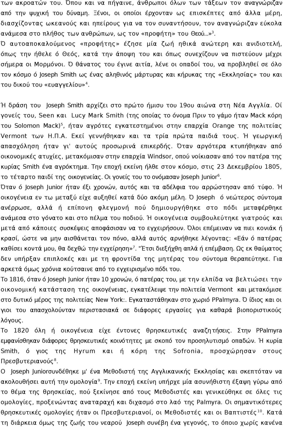 Ό αυτοαποκαλούμενος «προφήτης» έζησε μία ζωή ηθικά ανώτερη και ανιδιοτελή, όπως την ήθελε ό Θεός, κατά την άποψη του και όπως συνεχίζουν να πιστεύουν μέχρι σήμερα οι Μορμόνοι.