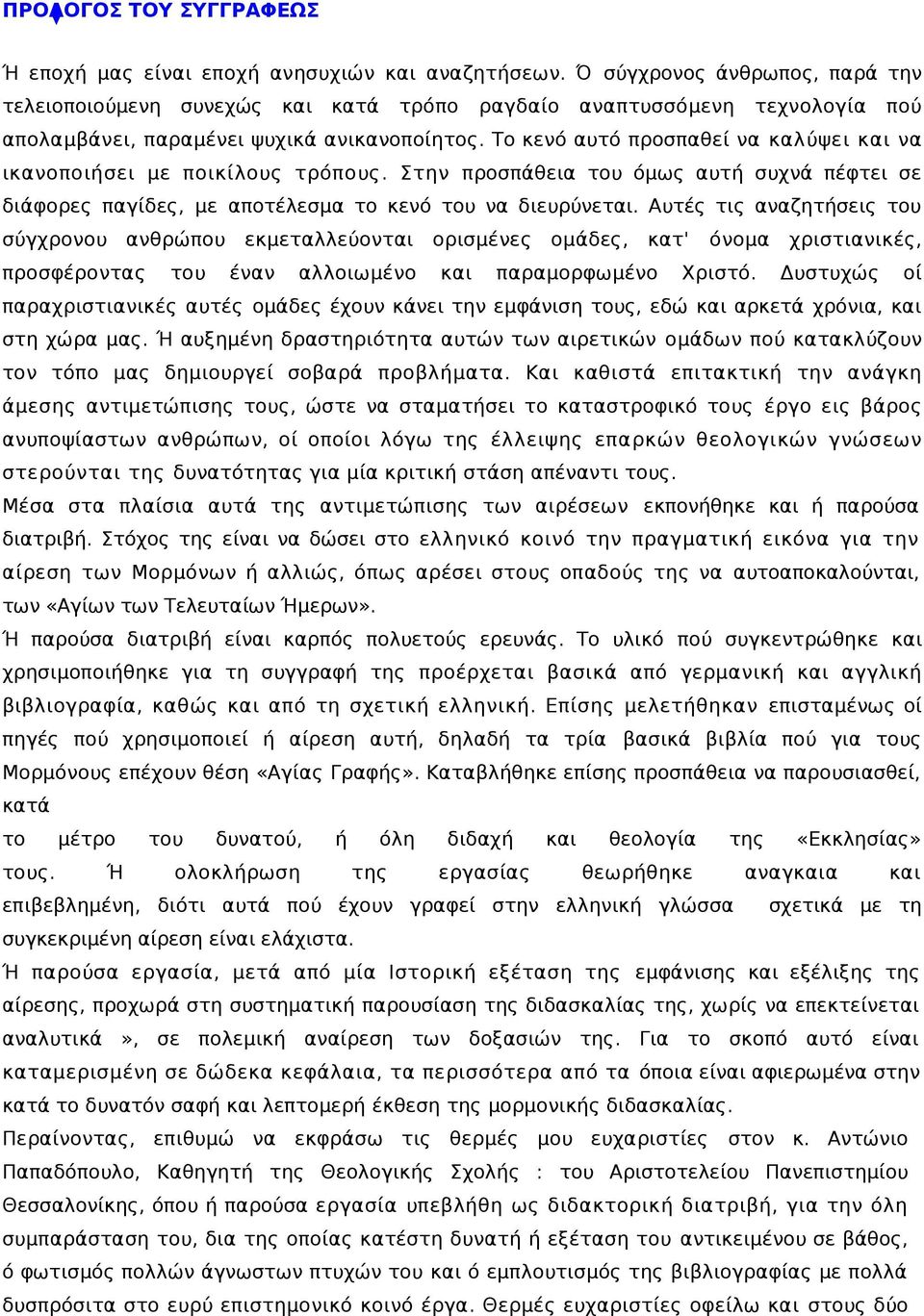 Το κενό αυτό προσπαθεί να καλύψει και να ικανοποιήσει με ποικίλους τρόπους. Στην προσπάθεια του όμως αυτή συχνά πέφτει σε διάφορες παγίδες, με αποτέλεσμα το κενό του να διευρύνεται.