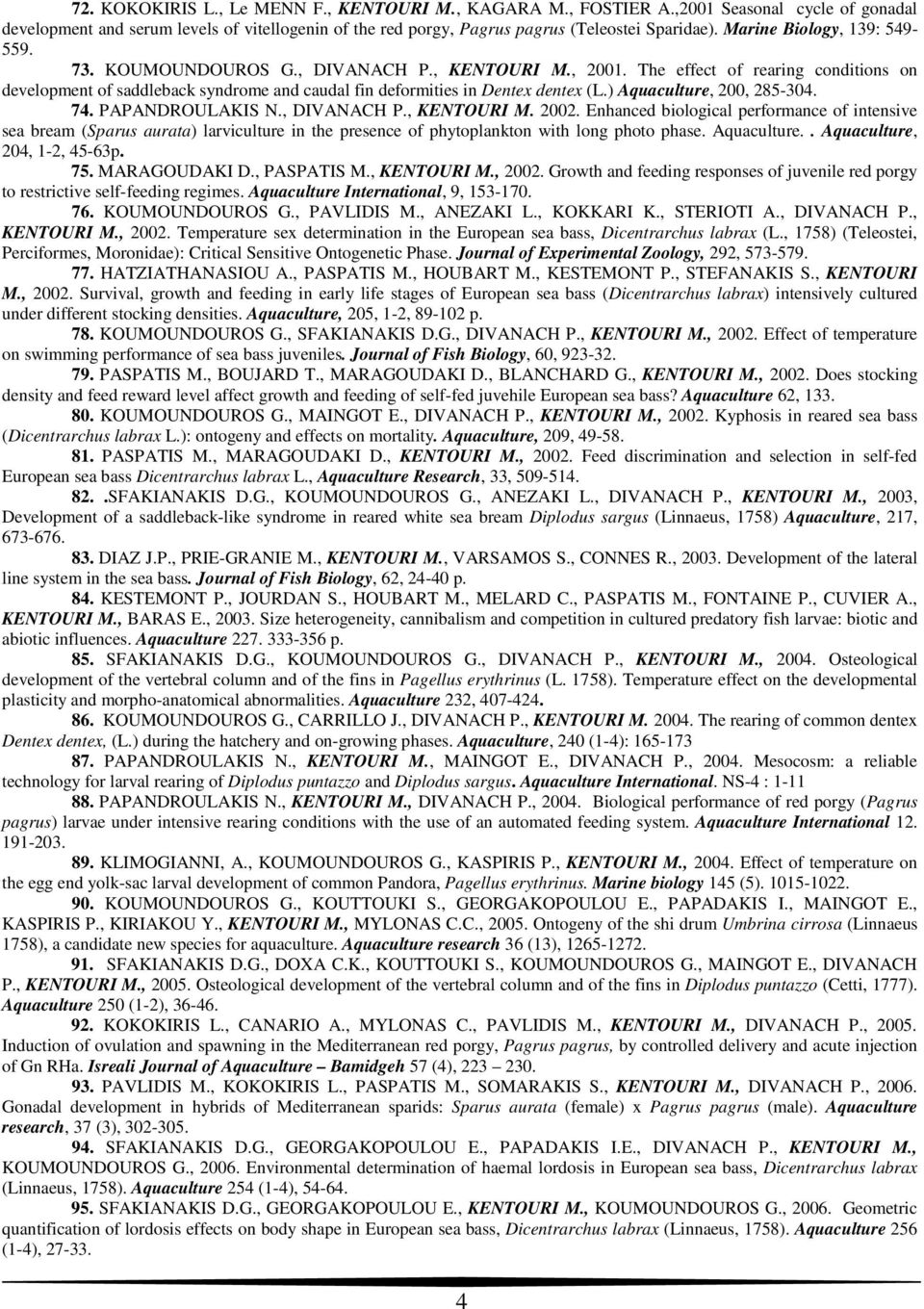 The effect of rearing conditions on development of saddleback syndrome and caudal fin deformities in Dentex dentex (L.) Aquaculture, 200, 285-304. 74. PAPANDROULAKIS N., DIVANACH P., KENTOURI M. 2002.