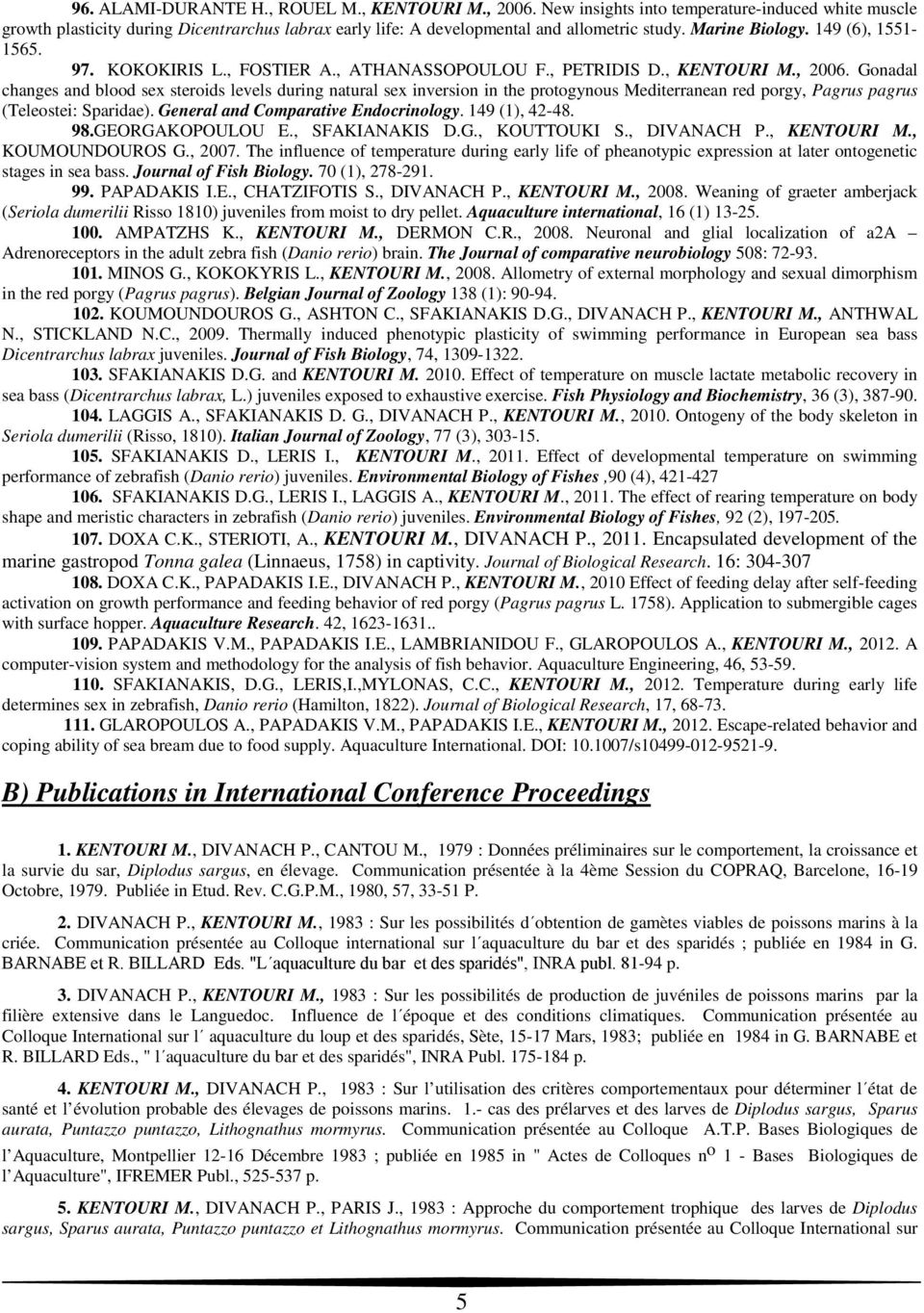 Gonadal changes and blood sex steroids levels during natural sex inversion in the protogynous Mediterranean red porgy, Pagrus pagrus (Teleostei: Sparidae). General and Comparative Endocrinology.