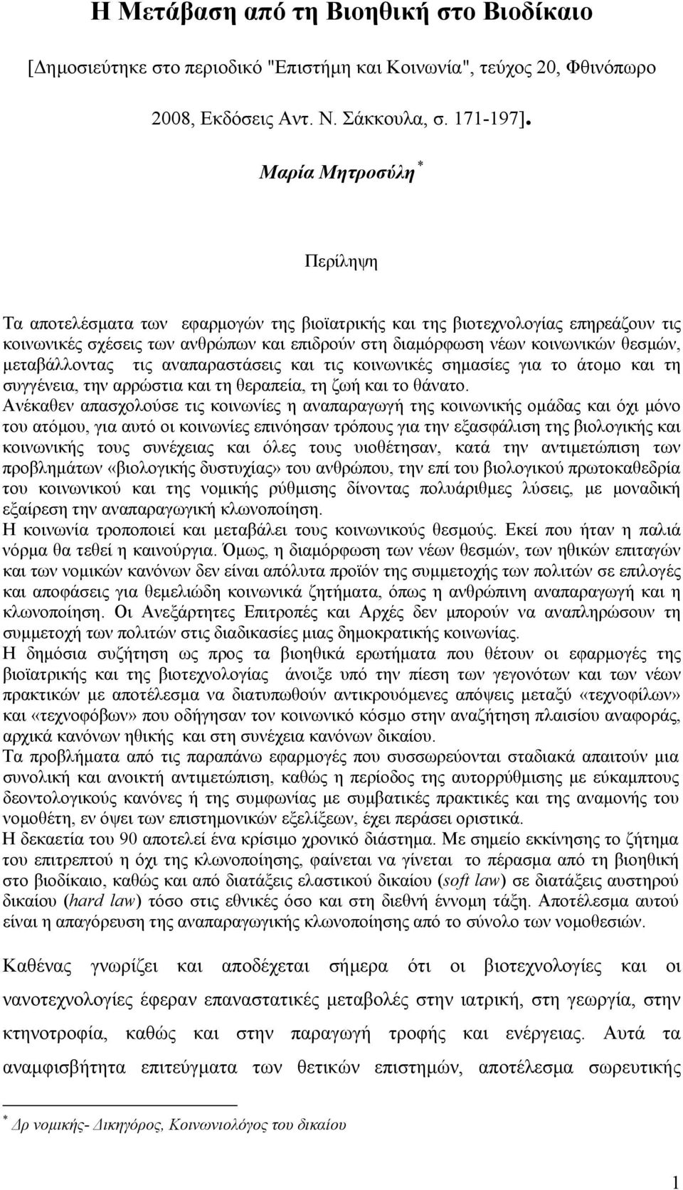 μεταβάλλοντας τις αναπαραστάσεις και τις κοινωνικές σημασίες για το άτομο και τη συγγένεια, την αρρώστια και τη θεραπεία, τη ζωή και το θάνατο.