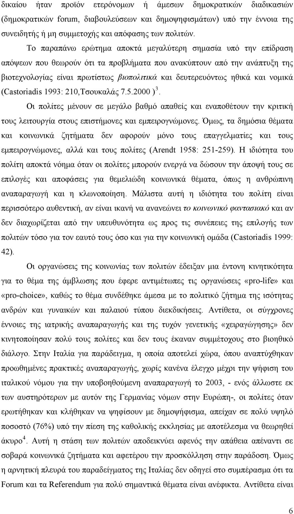 ηθικά και νομικά (Castoriadis 1993: 210,Τσουκαλάς 7.5.2000 ) 3. Οι πολίτες μένουν σε μεγάλο βαθμό απαθείς και εναποθέτουν την κριτική τους λειτουργία στους επιστήμονες και εμπειρογνώμονες.