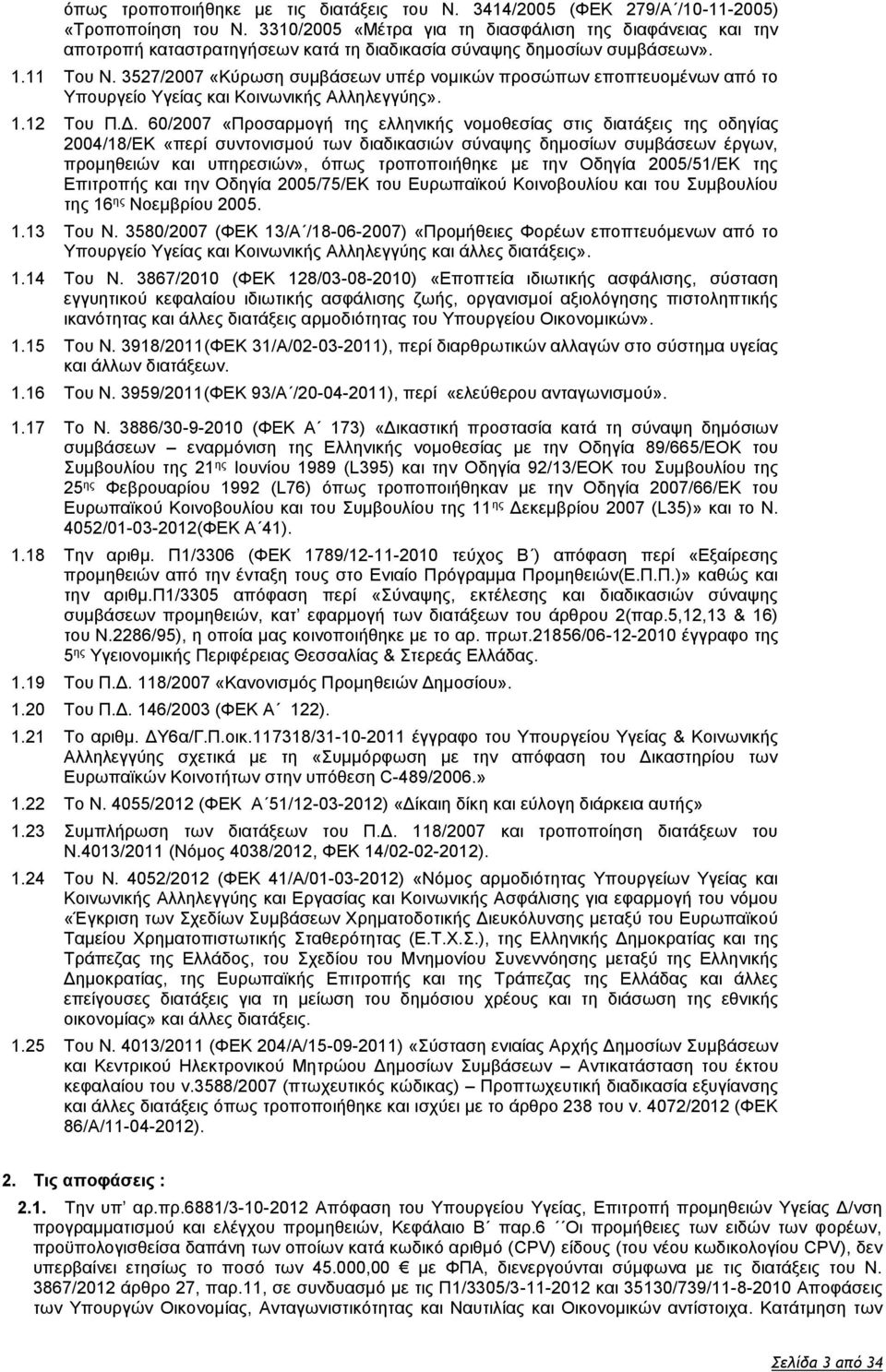 3527/2007 «Κύρωση συμβάσεων υπέρ νομικών προσώπων εποπτευομένων από το Υπουργείο Υγείας και Κοινωνικής Αλληλεγγύης». 1.12 Tου Π.Δ.