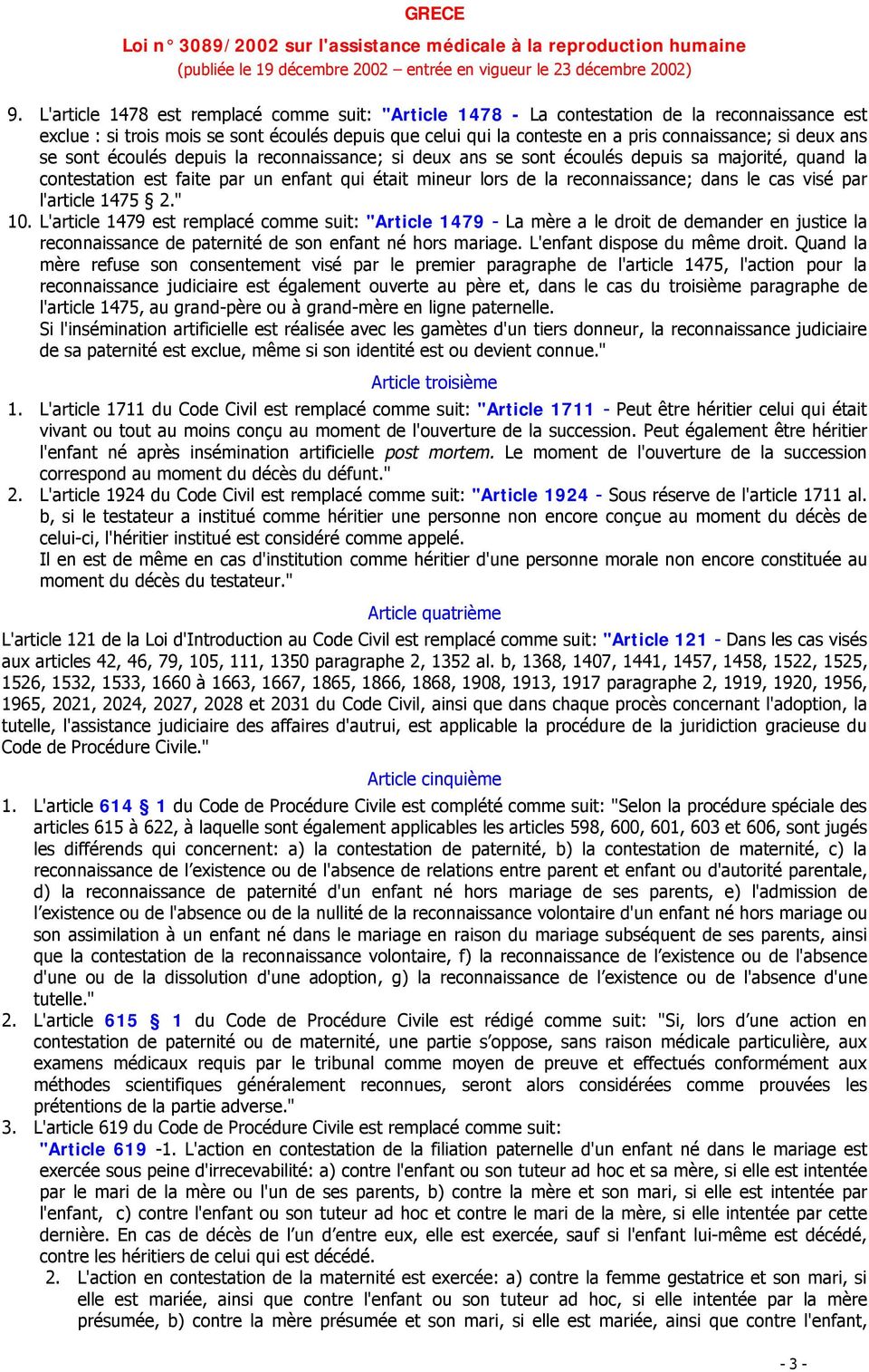 cas visé par l'article 1475 2." 10. L'article 1479 est remplacé comme suit: "Article 1479 - La mère a le droit de demander en justice la reconnaissance de paternité de son enfant né hors mariage.