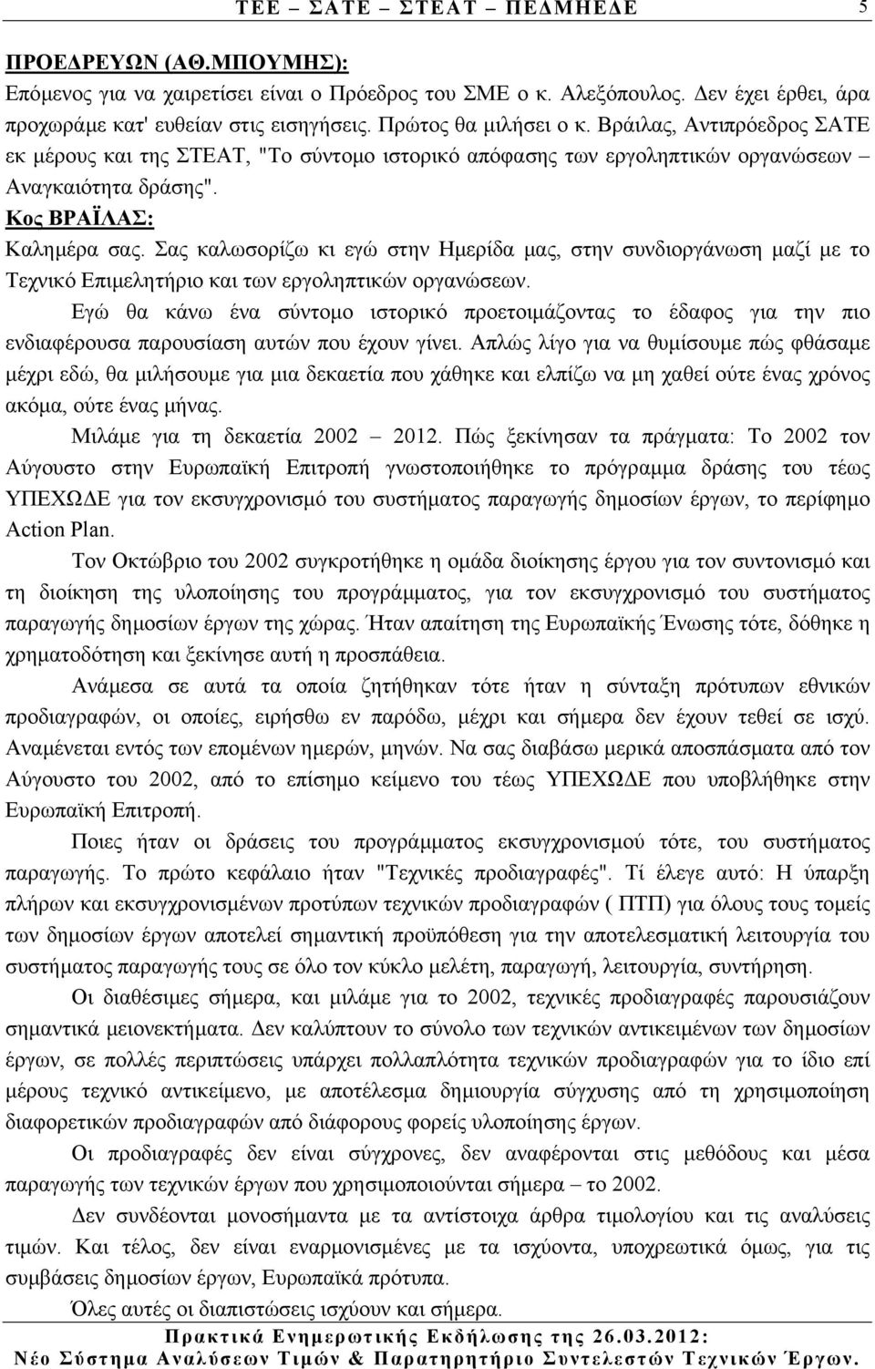 Σας καλωσορίζω κι εγώ στην Ηµερίδα µας, στην συνδιοργάνωση µαζί µε το Τεχνικό Επιµελητήριο και των εργοληπτικών οργανώσεων.