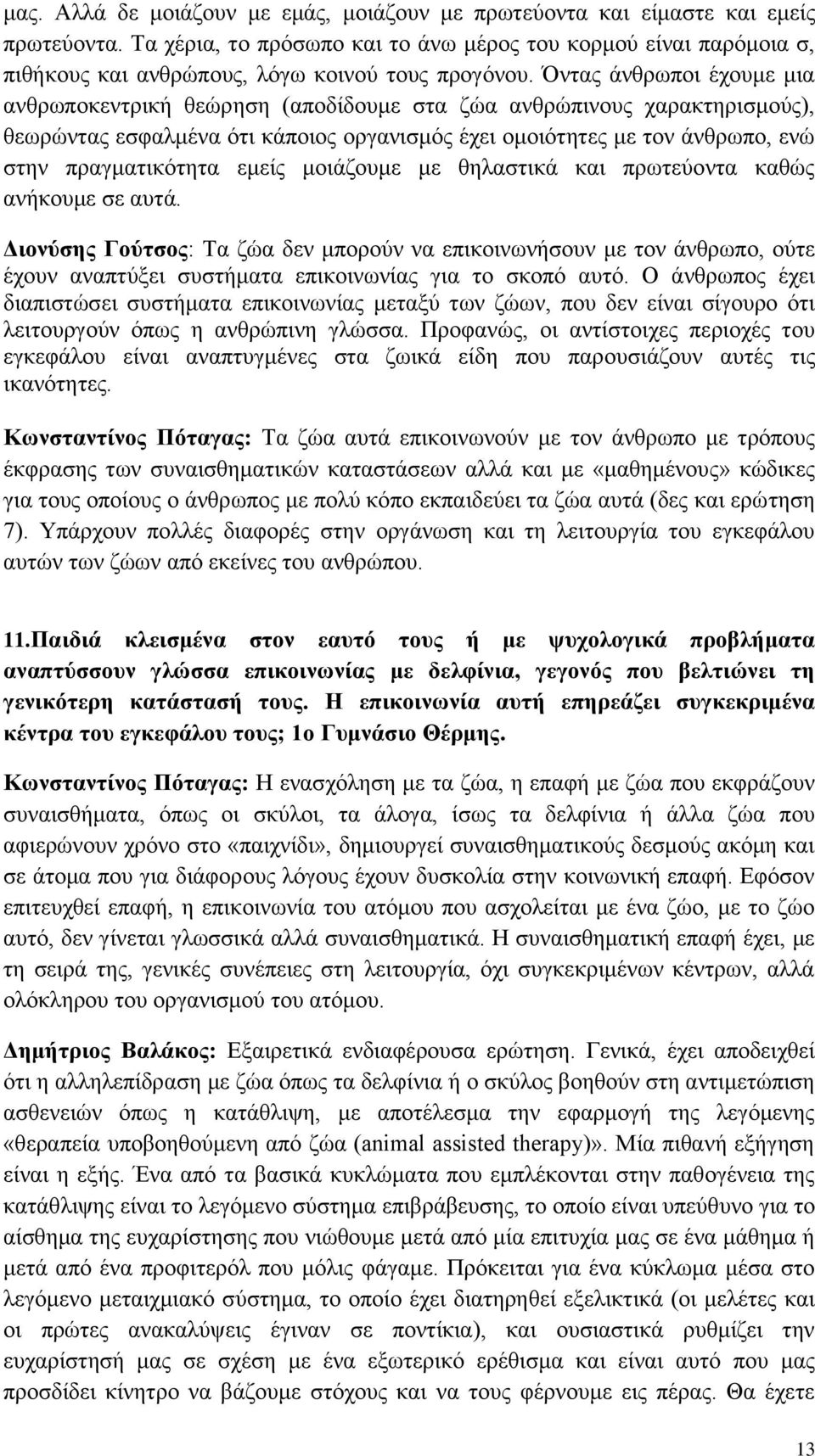 Όντας άνθρωποι έχουμε μια ανθρωποκεντρική θεώρηση (αποδίδουμε στα ζώα ανθρώπινους χαρακτηρισμούς), θεωρώντας εσφαλμένα ότι κάποιος οργανισμός έχει ομοιότητες με τον άνθρωπο, ενώ στην πραγματικότητα