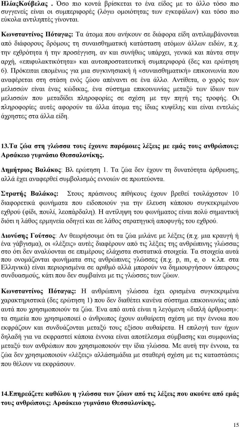 την εχθρότητα ή την προσέγγιση, αν και συνήθως υπάρχει, γενικά και πάντα στην αρχή, «επιφυλακτικότητα» και αυτοπροστατευτική συμπεριφορά (δες και ερώτηση 6).