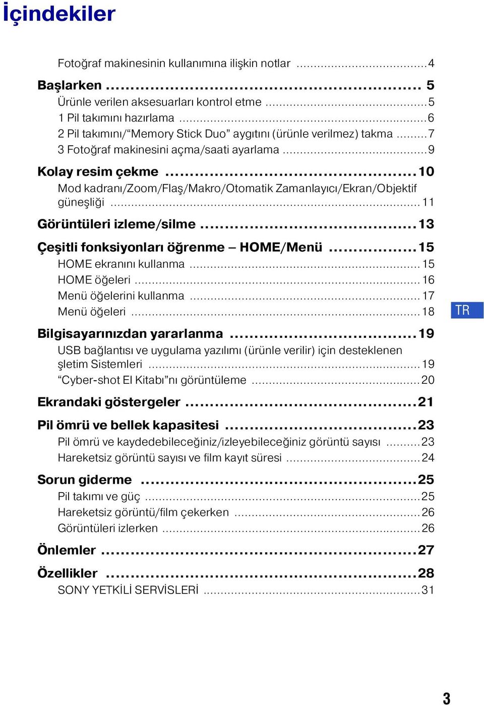 ..10 Mod kadranı/zoom/flaş/makro/otomatik Zamanlayıcı/Ekran/Objektif güneşliği...11 Görüntüleri izleme/silme...13 Çeşitli fonksiyonları öğrenme HOME/Menü...15 HOME ekranını kullanma...15 HOME öğeleri.