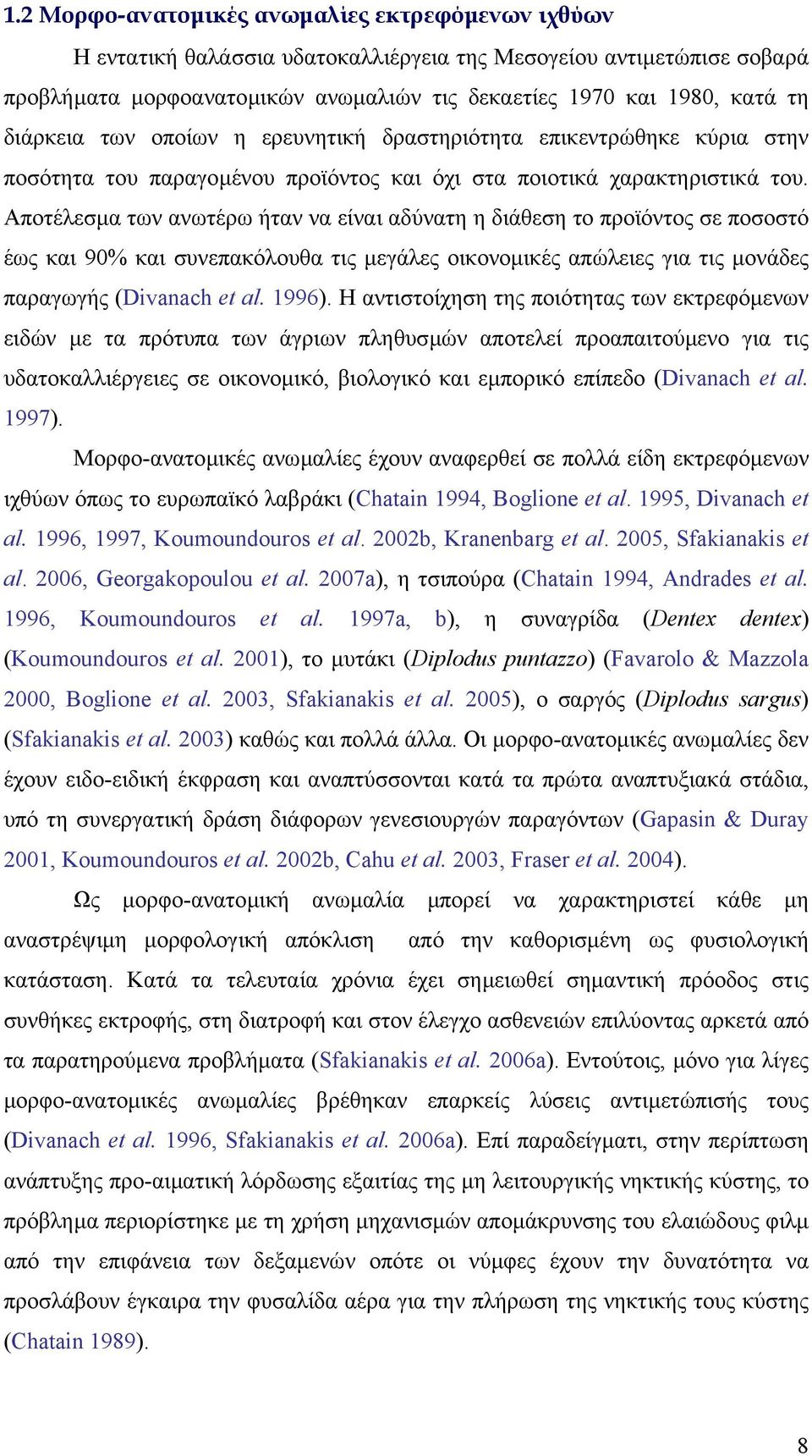 Αποτέλεσµα των ανωτέρω ήταν να είναι αδύνατη η διάθεση το προϊόντος σε ποσοστό έως και 90% και συνεπακόλουθα τις µεγάλες οικονοµικές απώλειες για τις µονάδες παραγωγής (Divanach et al. 1996).