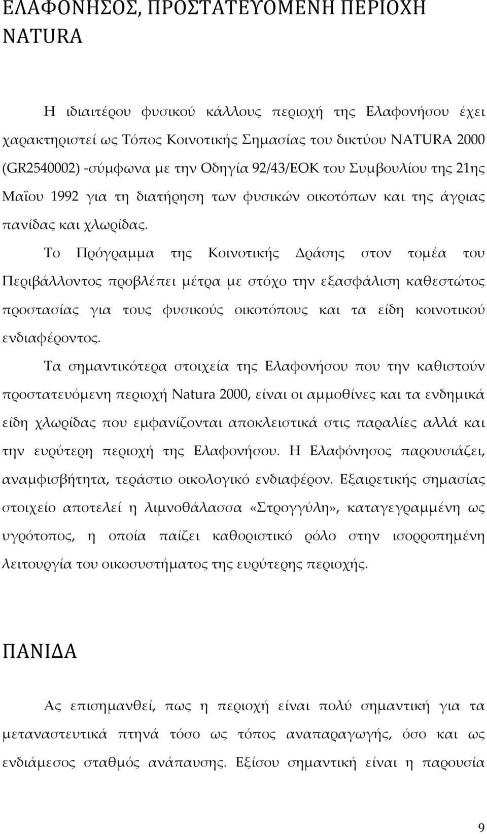 Το Πρόγραμμα της Κοινοτικής Δράσης στον τομέα του Περιβάλλοντος προβλέπει μέτρα με στόχο την εξασφάλιση καθεστώτος προστασίας για τους φυσικούς οικοτόπους και τα είδη κοινοτικού ενδιαφέροντος.