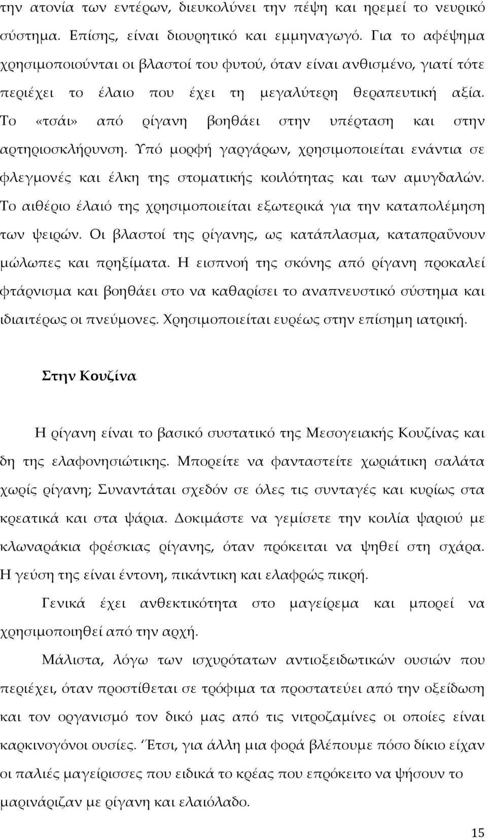 Το «τσάι» από ρίγανη βοηθάει στην υπέρταση και στην αρτηριοσκλήρυνση. Υπό μορφή γαργάρων, χρησιμοποιείται ενάντια σε φλεγμονές και έλκη της στοματικής κοιλότητας και των αμυγδαλών.