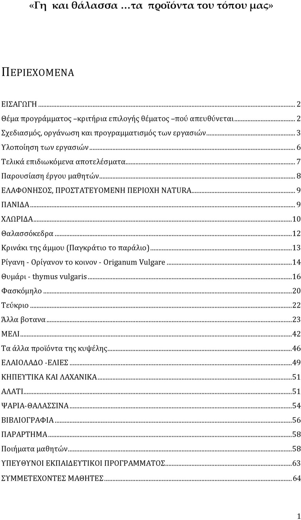 .. 12 Κρινάκι της άμμου (Παγκράτιο το παράλιο)... 13 Ρίγανη - Ορίγανον το κοινον - Origanum Vulgare... 14 Θυμάρι - thymus vulgaris... 16 Φασκόμηλο... 20 Τεύκριο... 22 Άλλα βοτανα... 23 ΜΕΛΙ.