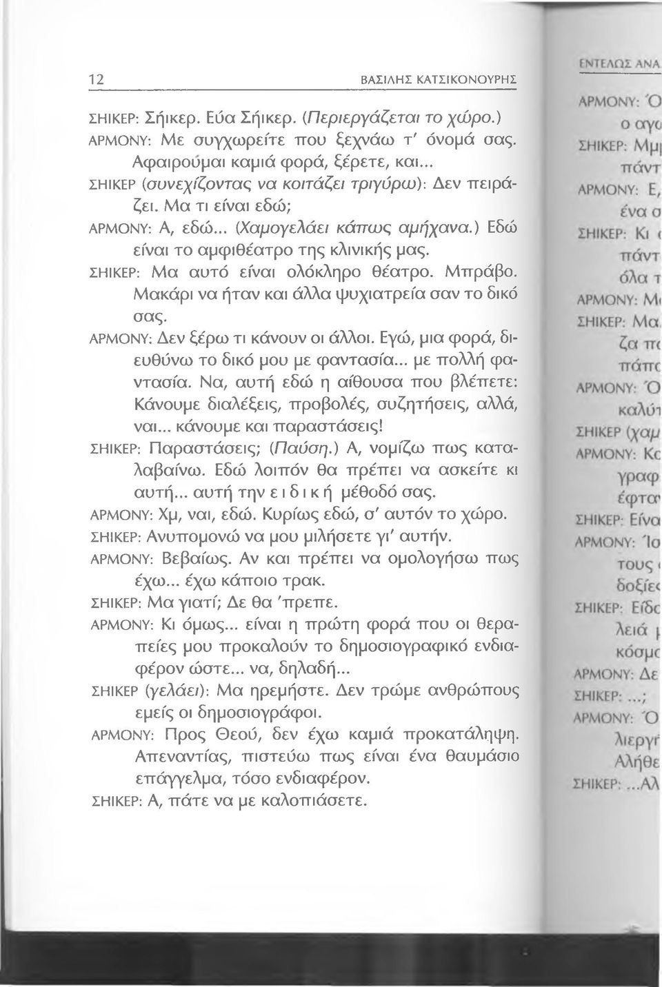 ΣΗΙΚΕΡ: Μα αυτό είναι ολόκληρο θέατρο. Μπράβο. Μακάρι να ήταν και άλλα ψυχιατρεία σαν το δικό σας. α ρ μ ο ν υ : Δεν ξέρω τι κάνουν οι άλλοι. Εγώ, μια φορά, διευθύνω το δικό μου με φαντασία.