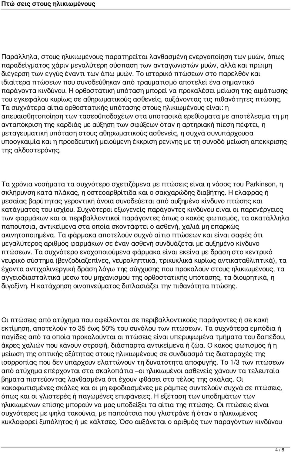 Η ορθοστατική υπόταση μπορεί να προκαλέσει μείωση της αιμάτωσης του εγκεφάλου κυρίως σε αθηρωματικούς ασθενείς, αυξάνοντας τις πιθανότητες πτώσης.