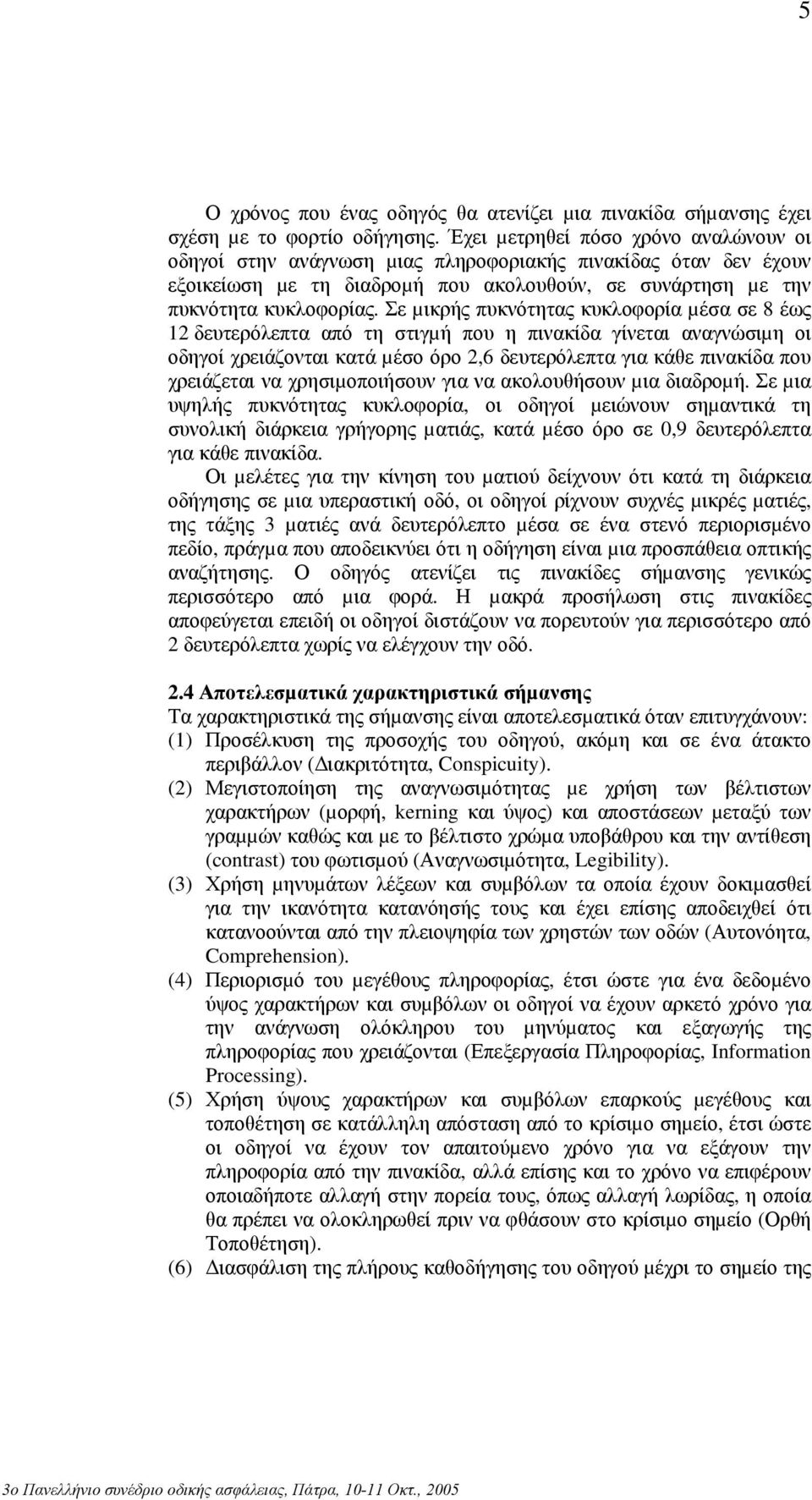 Σε µικρής πυκνότητας κυκλοφορία µέσα σε 8 έως 12 δευτερόλεπτα από τη στιγµή που η πινακίδα γίνεται αναγνώσιµη οι οδηγοί χρειάζονται κατά µέσο όρο 2,6 δευτερόλεπτα για κάθε πινακίδα που χρειάζεται να