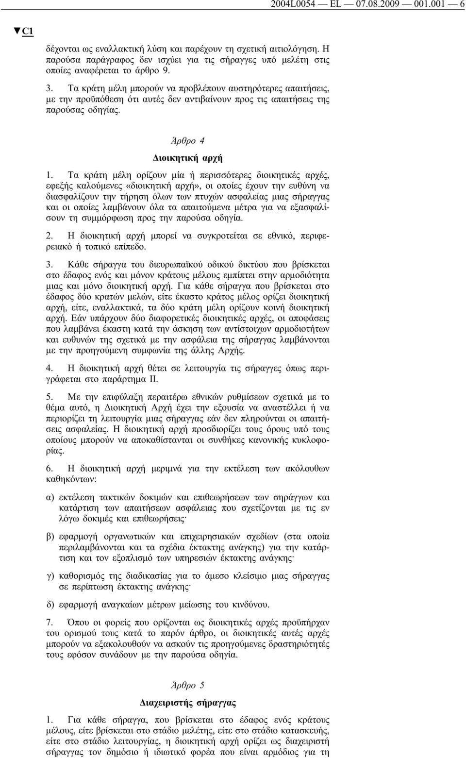 Τα κράτη μέλη ορίζουν μία ή περισσότερες διοικητικές αρχές, εφεξής καλούμενες «διοικητική αρχή», οι οποίες έχουν την ευθύνη να διασφαλίζουν την τήρηση όλων των πτυχών ασφαλείας μιας σήραγγας και οι