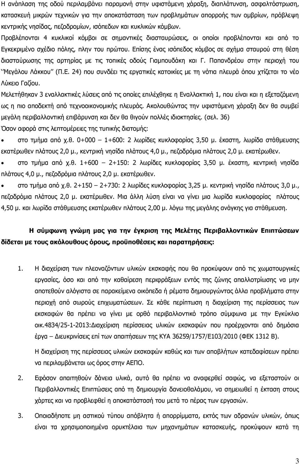 Επίσης ένας ισόπεδος κόμβος σε σχήμα σταυρού στη θέση διασταύρωσης της αρτηρίας με τις τοπικές οδούς Γιαμπουδάκη και Γ. Παπανδρέου στην περιοχή του Μεγάλου Λάκκου (Π.Ε. 24) που συνδέει τις εργατικές κατοικίες με τη νότια πλευρά όπου χτίζεται το νέο Λύκειο Γαζίου.