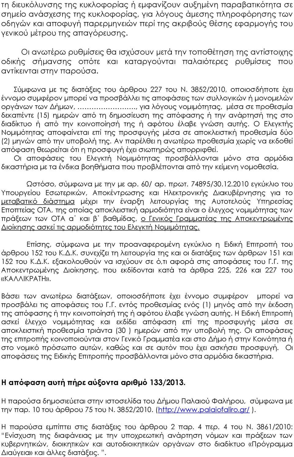 Οι ανωτέρω ρυθμίσεις θα ισχύσουν μετά την τοποθέτηση της αντίστοιχης οδικής σήμανσης οπότε και καταργούνται παλαιότερες ρυθμίσεις που αντίκεινται στην παρούσα.