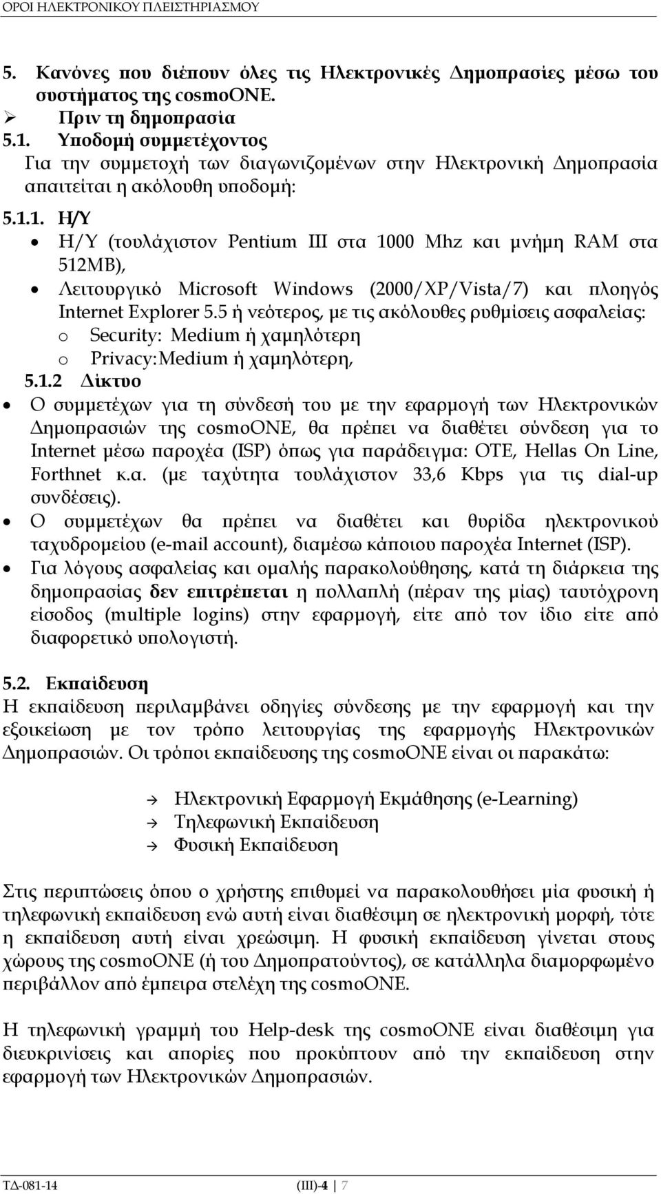 1. Η/Υ Η/Υ (τουλάχιστον Pentium III στα 1000 Mhz και µνήµη RAM στα 512ΜΒ), Λειτουργικό Microsoft Windows (2000/XP/Vista/7) και λοηγός Internet Explorer 5.