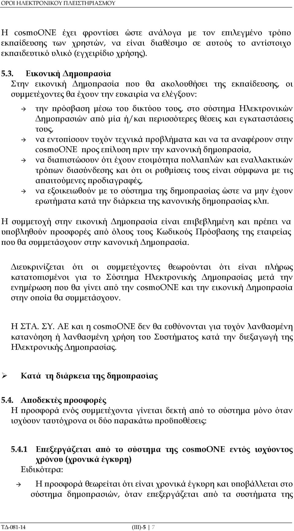 Εικονική ηµο ρασία Στην εικονική ηµο ρασία ου θα ακολουθήσει της εκ αίδευσης, οι συµµετέχοντες θα έχουν την ευκαιρία να ελέγξουν: την ρόσβαση µέσω του δικτύου τους, στο σύστηµα Ηλεκτρονικών ηµο