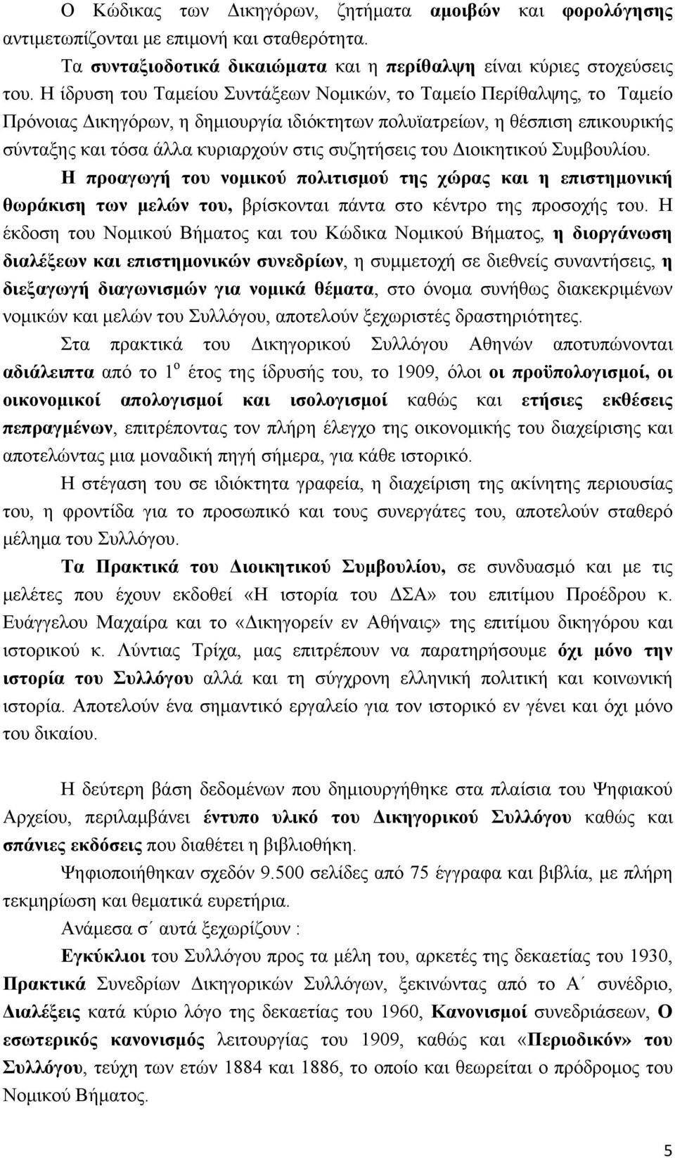 συζητήσεις του Διοικητικού Συμβουλίου. Η προαγωγή του νομικού πολιτισμού της χώρας και η επιστημονική θωράκιση των μελών του, βρίσκονται πάντα στο κέντρο της προσοχής του.