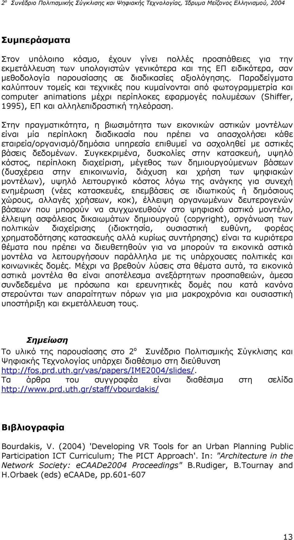 Στην πραγματικότητα, η βιωσιμότητα των εικονικών αστικών μοντέλων είναι μία περίπλοκη διαδικασία που πρέπει να απασχολήσει κάθε εταιρεία/οργανισμό/δημόσια υπηρεσία επιθυμεί να ασχοληθεί με αστικές