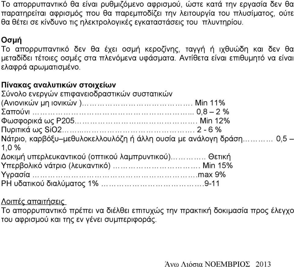 Αντίθετα είναι επιθυμητό να είναι ελαφρά αρωματισμένο. Πίνακας αναλυτικών στοιχείων Σύνολο ενεργών επιφανειοδραστικών συστατικών (Ανιονικών μη ιονικών ). Min 11% Σαπούνι... 0,8 2 % Φωσφορικά ως P205.