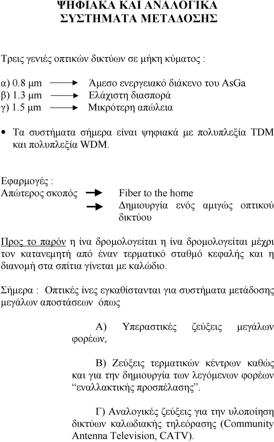 Εφαρµογές : Απώτερος σκοπός Fiber to the home ηµιουργία ενός αµιγώς οπτικού δικτύου Προς το παρόν η ίνα δροµολογείται η ίνα δροµολογείται µέχρι τον κατανεµητή από έναν τερµατικό σταθµό κεφαλής και η