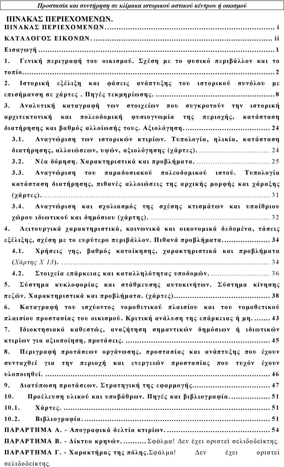 Αναλυτική καταγραφή των στοιχείων που συγκροτούν την ιστορική αρχιτεκτονική και πολεοδομική φυσιογνωμία της περιοχής, κατάσταση διατήρησης και βαθμός αλλοίωσής τους. Αξιολόγηση... 24 3.1.