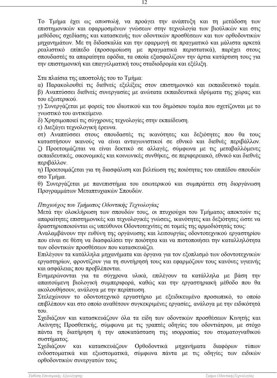 Με τη διδασκαλία και την εφαρµογή σε πραγµατικό και µάλιστα αρκετά ρεαλιστικό επίπεδο (προσοµοίωση µε πραγµατικά περιστατικά), παρέχει στους σπουδαστές τα απαραίτητα εφόδια, τα οποία εξασφαλίζουν την
