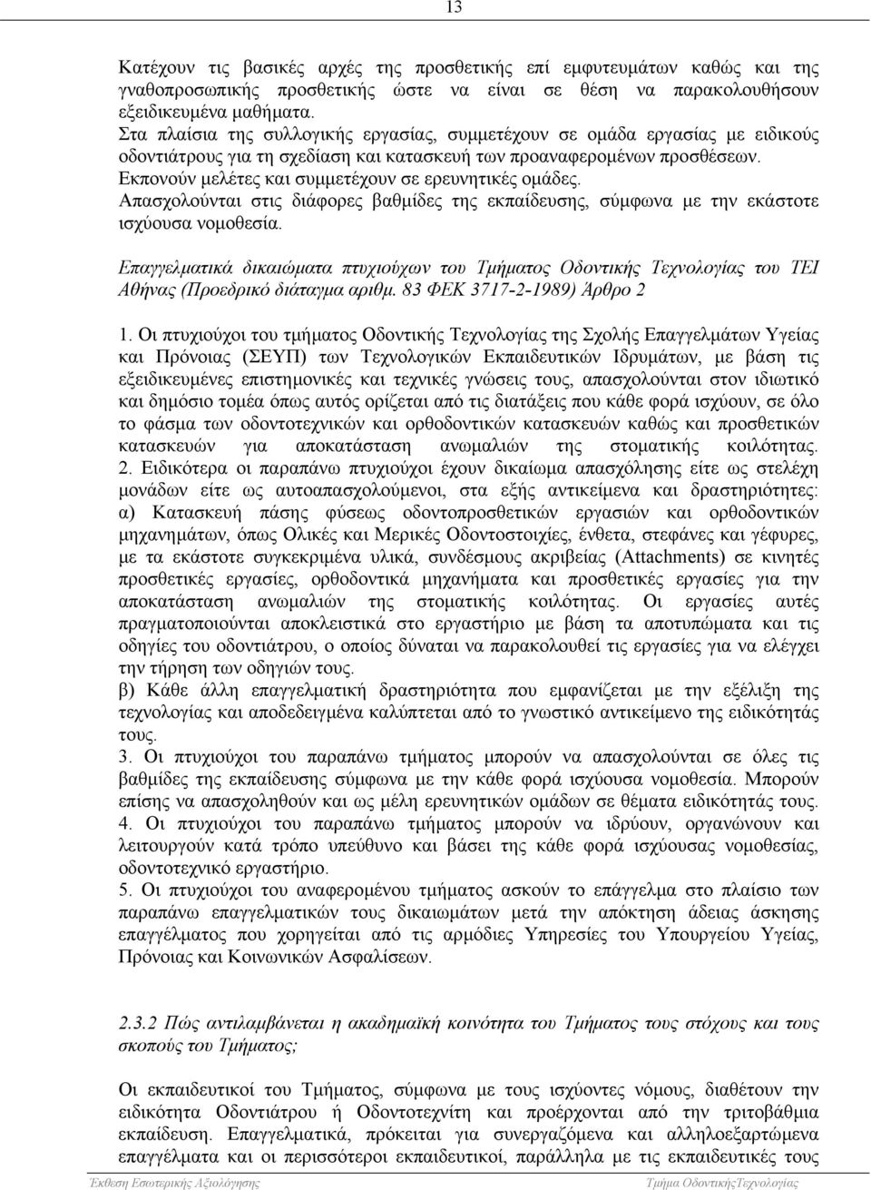 Εκπονούν µελέτες και συµµετέχουν σε ερευνητικές οµάδες. Απασχολούνται στις διάφορες βαθµίδες της εκπαίδευσης, σύµφωνα µε την εκάστοτε ισχύουσα νοµοθεσία.