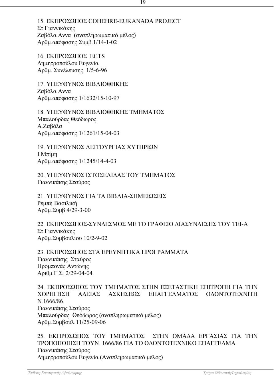 Μπίµη Αρθµ.απόφασης 1/1245/14-4-03 20. ΥΠΕΥΘΥΝΟΣ ΙΣΤΟΣΕΛΙ ΑΣ ΤΟΥ ΤΜΗΜΑΤΟΣ Γιαννικάκης Σταύρος 21. ΥΠΕΥΘΥΝΟΣ ΓΙΑ ΤΑ ΒΙΒΛΙΑ-ΣΗΜΕΙΩΣΕΙΣ Ρεµπή Βασιλική Αρθµ.Συµβ.4/29-3-00 22.