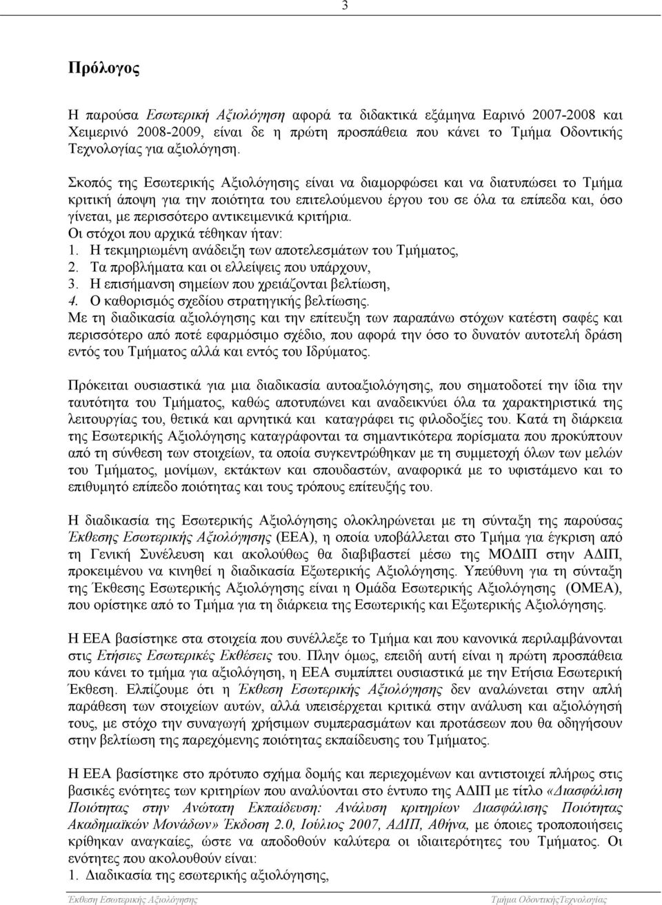αντικειµενικά κριτήρια. Οι στόχοι που αρχικά τέθηκαν ήταν: 1. Η τεκµηριωµένη ανάδειξη των αποτελεσµάτων του Τµήµατος, 2. Τα προβλήµατα και οι ελλείψεις που υπάρχουν, 3.