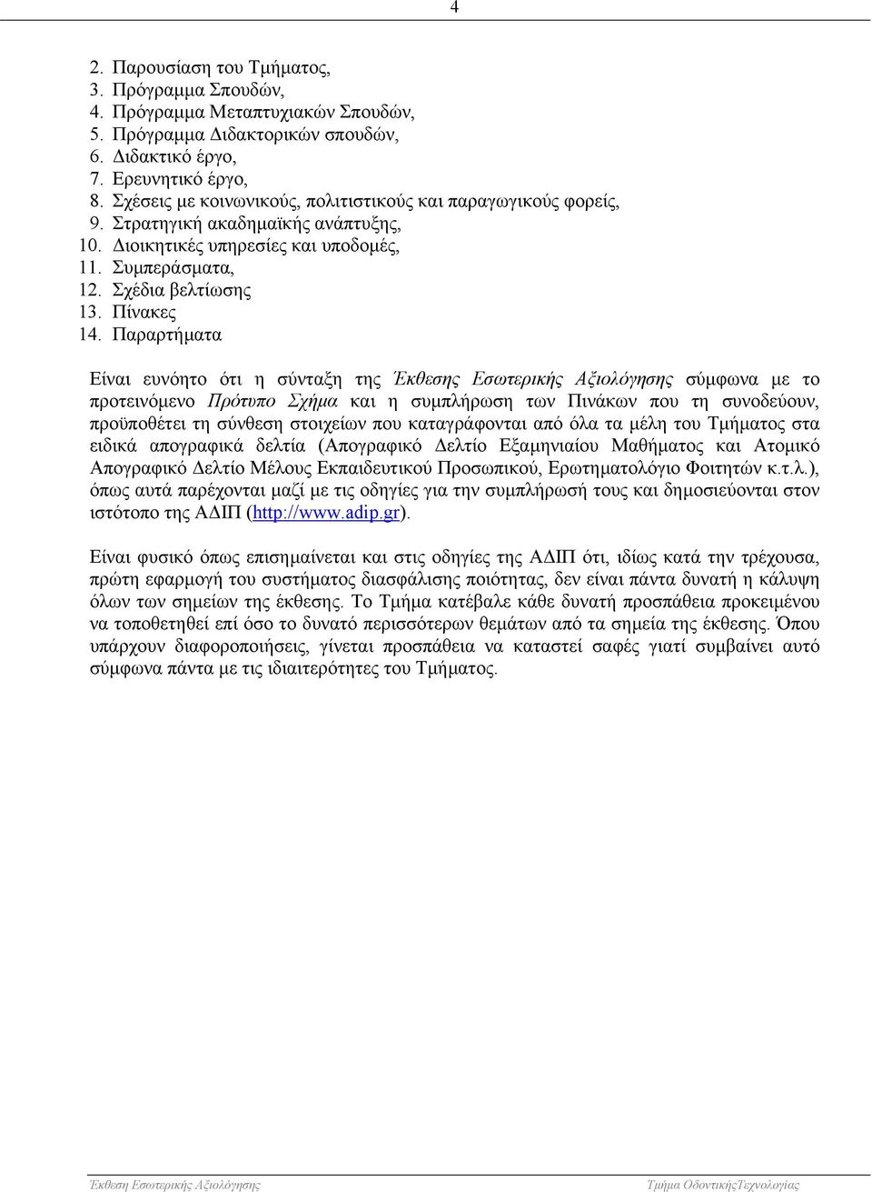 Παραρτήµατα Είναι ευνόητο ότι η σύνταξη της Έκθεσης Εσωτερικής Αξιολόγησης σύµφωνα µε το προτεινόµενο Πρότυπο Σχήµα και η συµπλήρωση των Πινάκων που τη συνοδεύουν, προϋποθέτει τη σύνθεση στοιχείων
