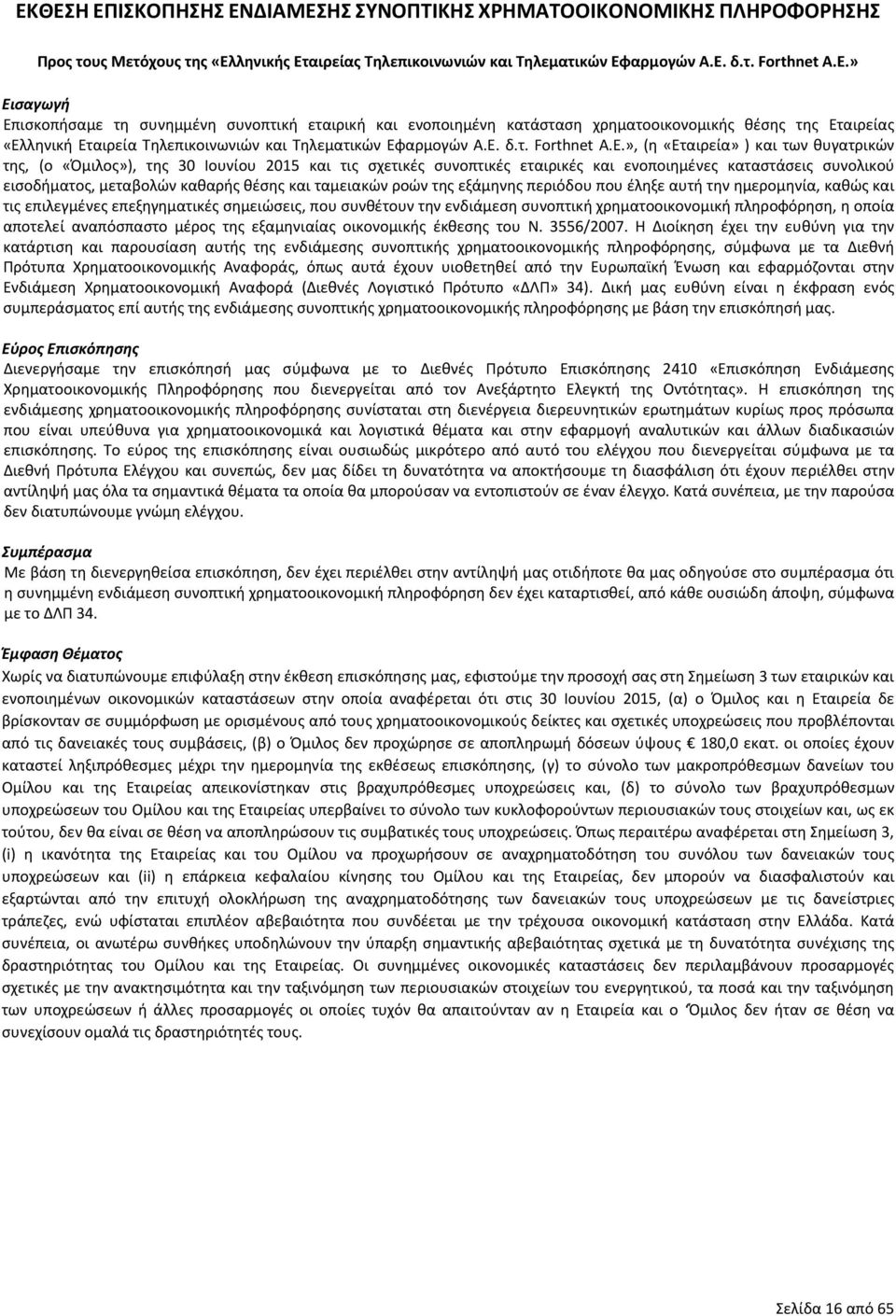 καθαρής θέσης και ταμειακών ροών της εξάμηνης περιόδου που έληξε αυτή την ημερομηνία, καθώς και τις επιλεγμένες επεξηγηματικές σημειώσεις, που συνθέτουν την ενδιάμεση συνοπτική χρηματοοικονομική